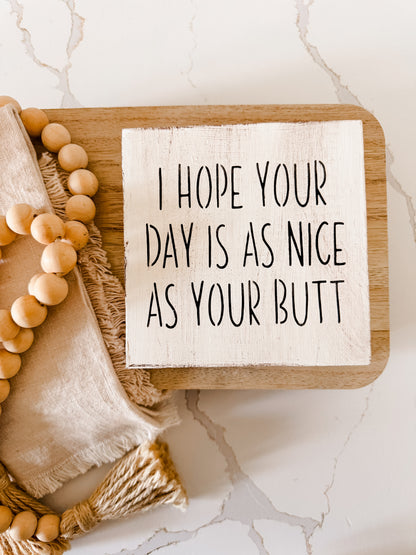 I Hope Your Day Is As Nice As Your Butt Wood Sign