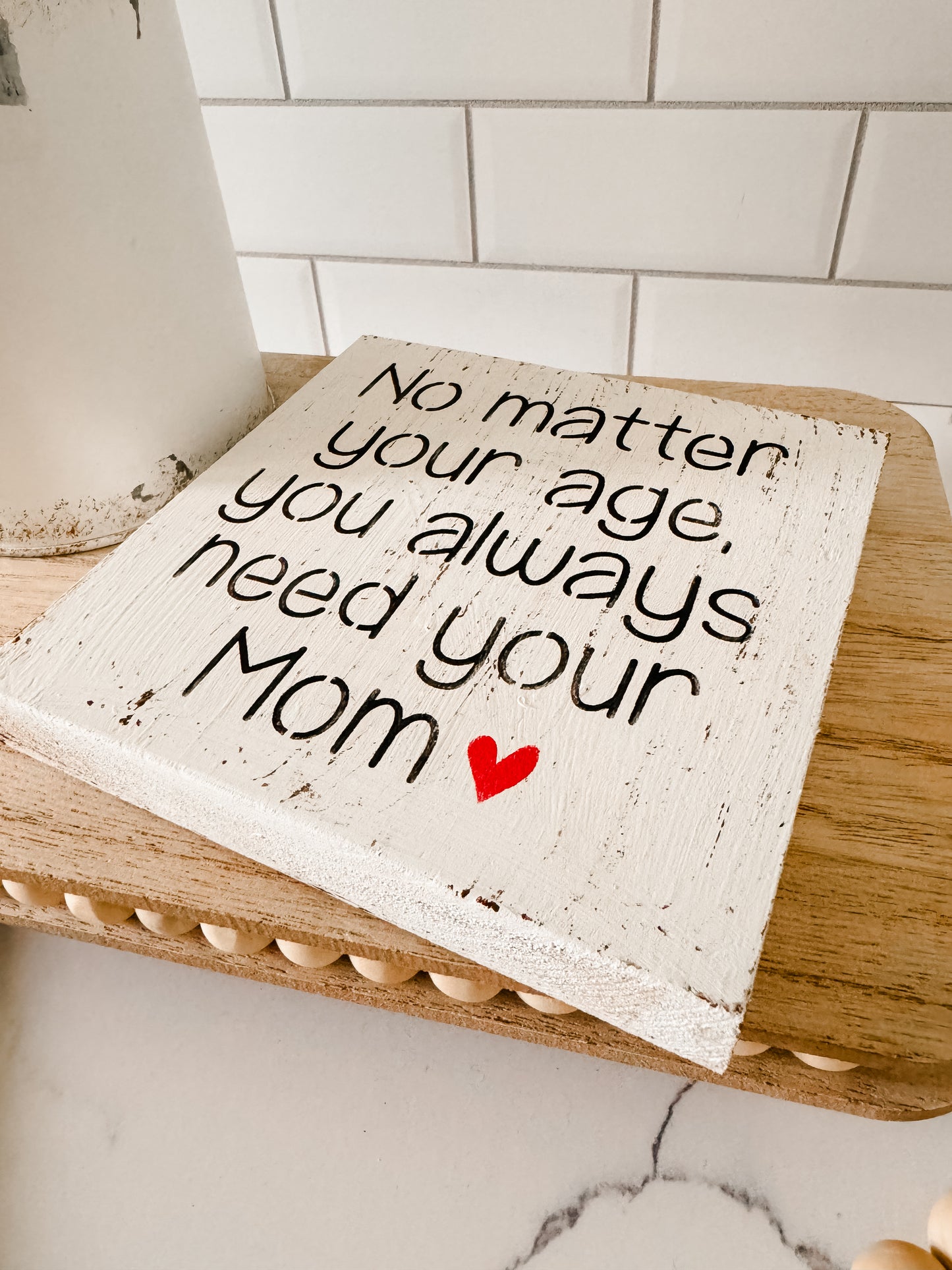 No Matter Your Age You'll Always Need Your Mom Wood Sign